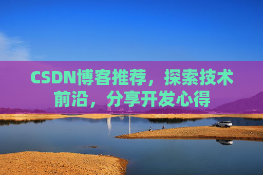 CSDN博客推荐,探索技术前沿,分享开发心得